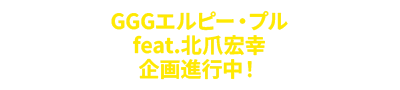 GGG Elpeo Ple feat. Hiroyuki Kitazume - 專案進行中