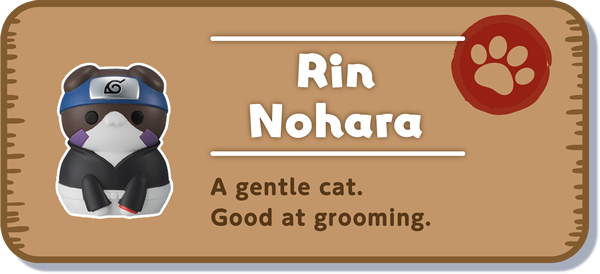 [Rin Nohara] A gentle cat. Good at grooming.