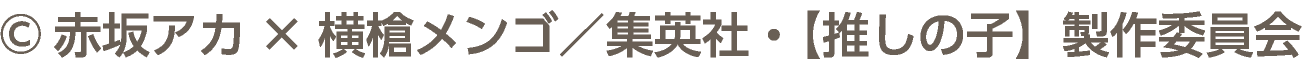 ©赤坂アカ×横槍メンゴ／集英社・【推しの子】製作委員会