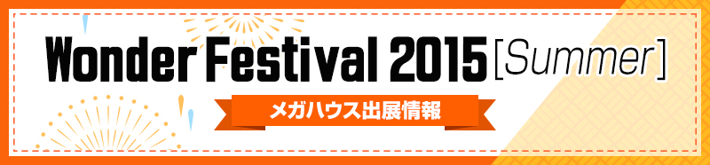 Wonder Festival 2015 [summer] Mega House出展信息!!